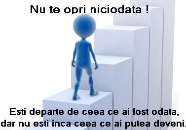 O figurină albastră urcă pe niște trepte albe. Textul din imagine: „Nu te opri niciodată! Ești departe de ceea ce ai fost odată, dar nu ești încă ceea ce ai putea deveni.”